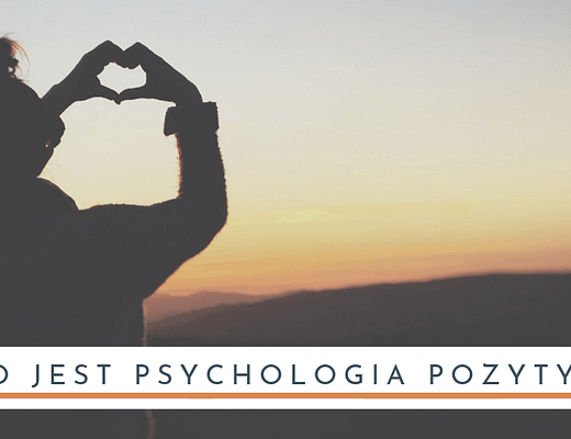 Co to jest psychologia pozytywna?